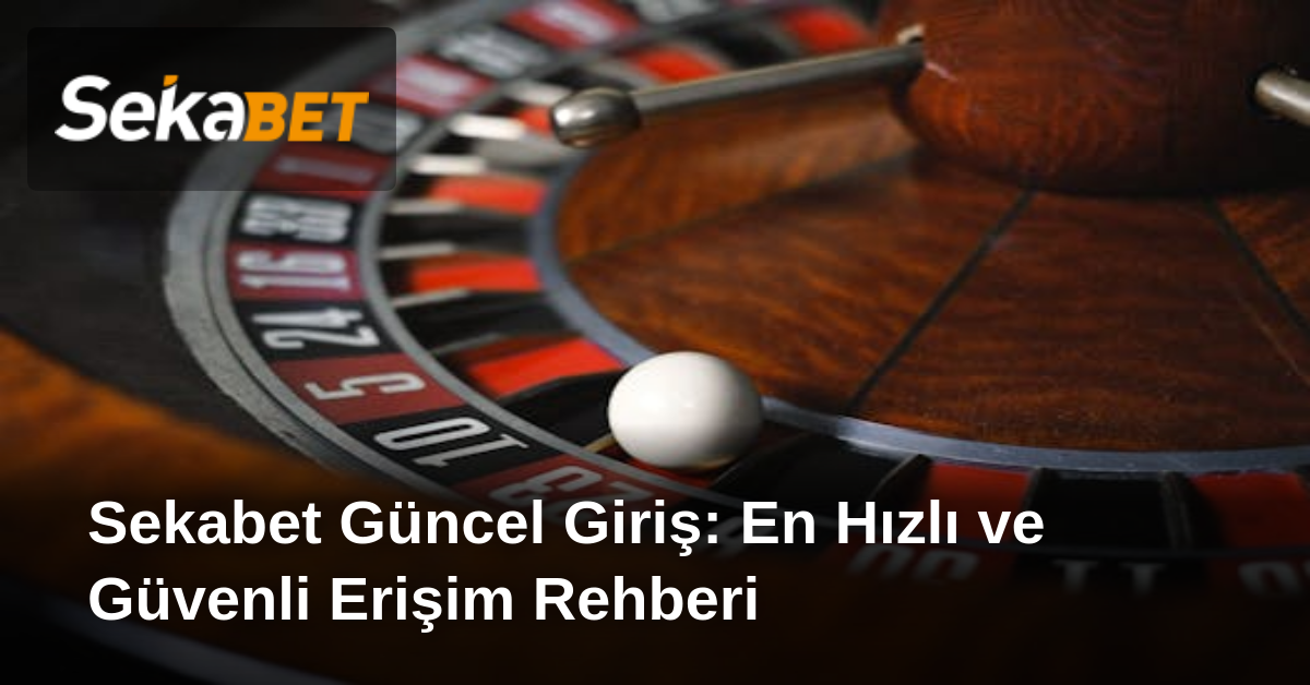 Sekabet Güncel Giriş: En Hızlı ve Güvenli Erişim Rehberi