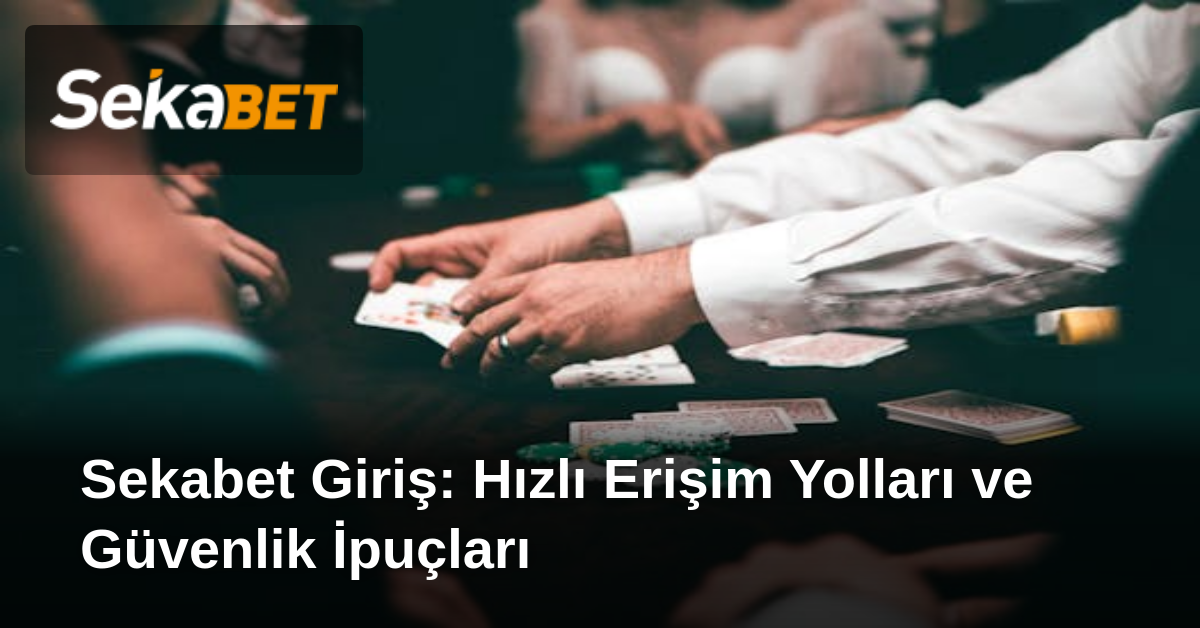 Sekabet Giriş: Hızlı Erişim Yolları ve Güvenlik İpuçları